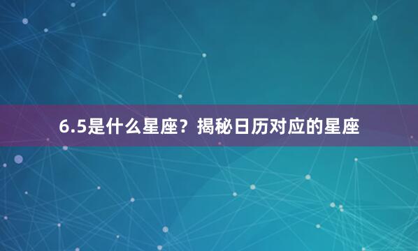 6.5是什么星座？揭秘日历对应的星座